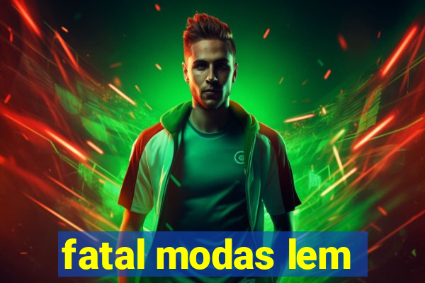 fatal modas lem